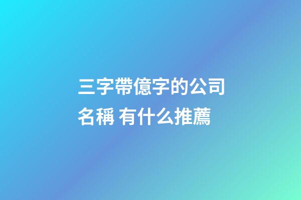 三字帶億字的公司名稱 有什么推薦
